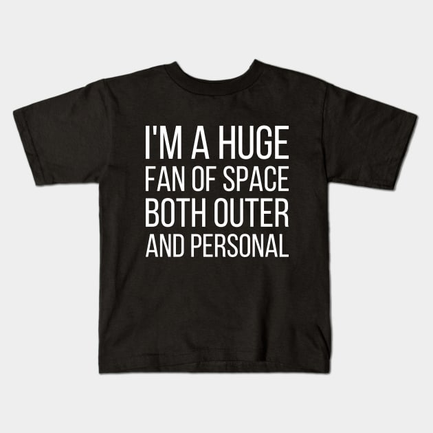 I'm a huge fan of space both outer and personal - funny slogan Kids T-Shirt by kapotka